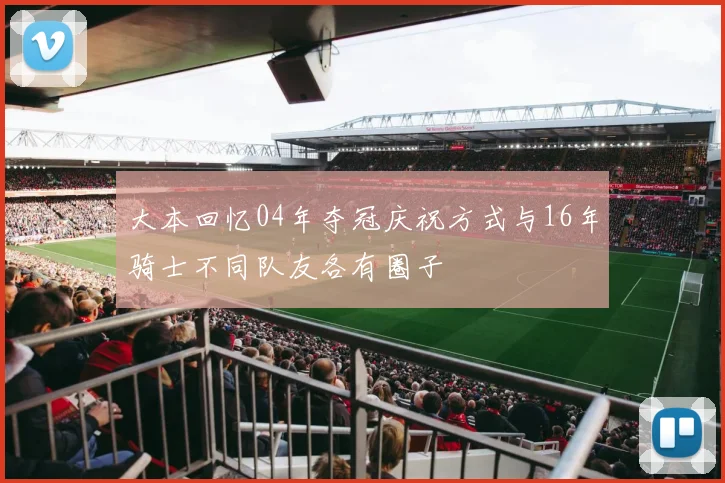 大本回忆04年夺冠庆祝方式与16年骑士不同队友各有圈子